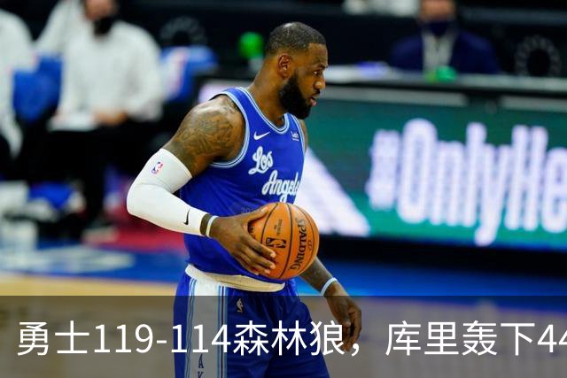 勇士119-114森林狼，库里轰下44+8+6，伦德伯格26+8，库明加20分