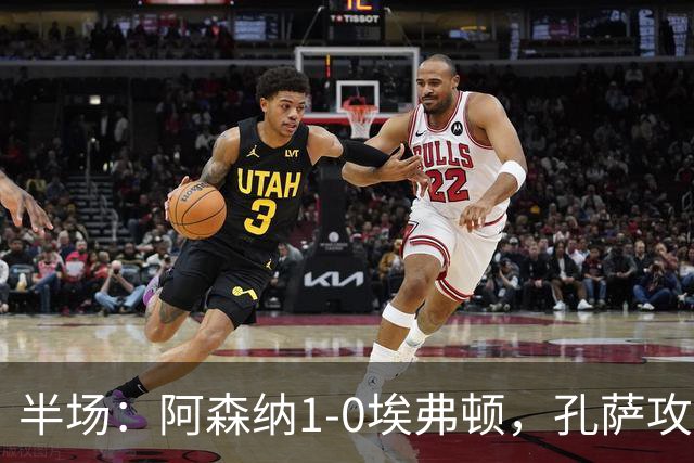 半场：阿森纳1-0埃弗顿，孔萨攻入加盟处子球，马杜埃凯造险