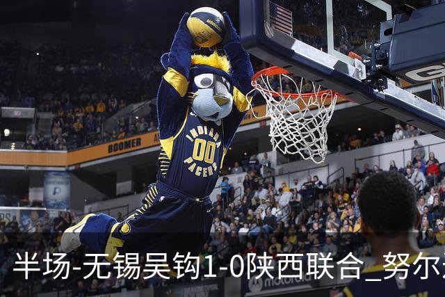 半场-无锡吴钩1-0陕西联合 努尔达努斯脚后跟妙传阿巴拉辛破门
