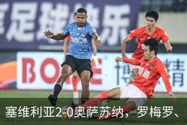 塞维利亚2-0奥萨苏纳，罗梅罗、科雷亚破门，福法纳助攻双响