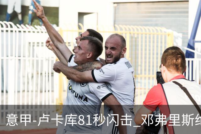 意甲-卢卡库81秒闪击 邓弗里斯绝杀 国际米兰2-1