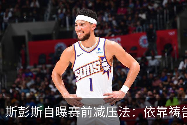 斯彭斯自曝赛前减压法：依靠祷告和家人