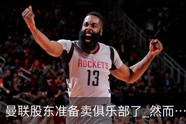 曼联股东准备卖俱乐部了 然而……