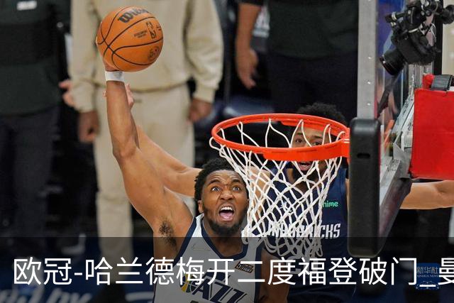 欧冠-哈兰德梅开二度福登破门 曼城5-0布拉格
