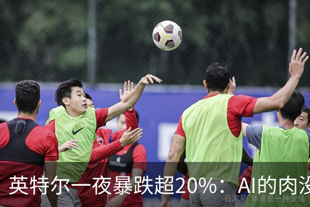 英特尔一夜暴跌超20%：AI的肉没吃到，“回旋镖”倒是一镖没躲开！