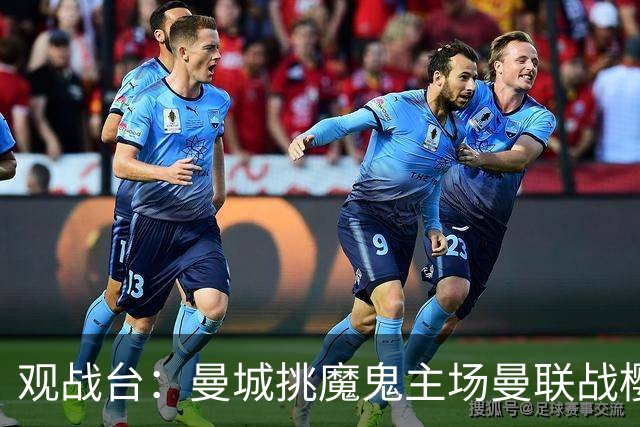 观战台：曼城挑魔鬼主场曼联战樱桃 巴萨皇马国家德比