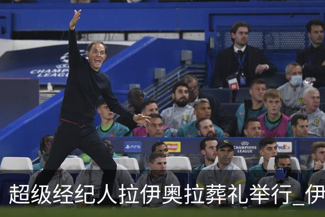 超级经纪人拉伊奥拉葬礼举行 伊布哈兰德等出席