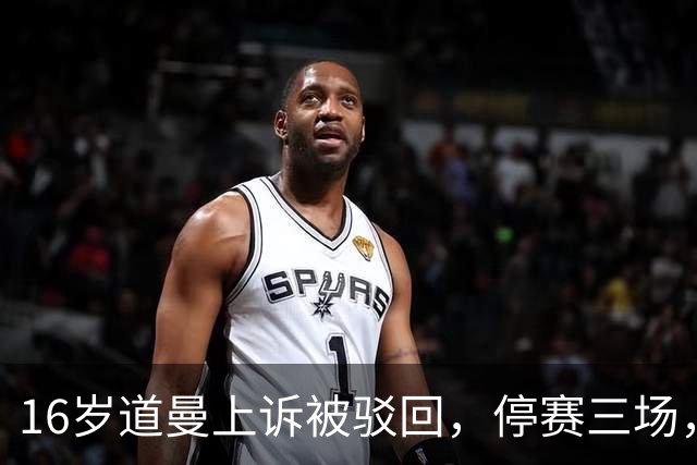 16岁道曼上诉被驳回，停赛三场，阿特塔当场怒视