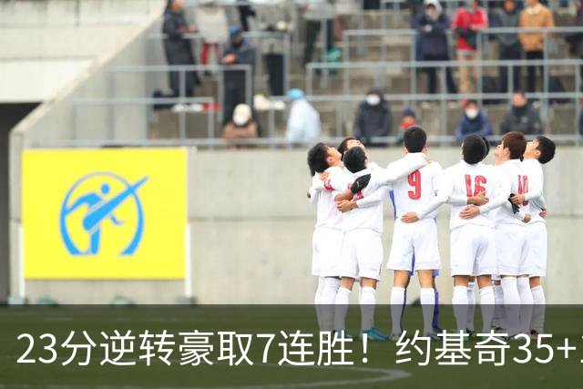 23分逆转豪取7连胜！约基奇35+15+10穆雷42分，掘金加时擒鹈鹕