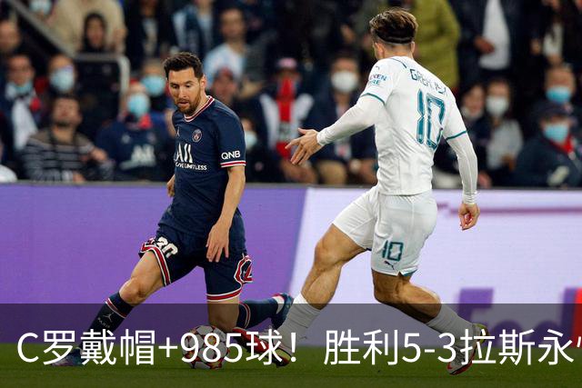 C罗戴帽+985球！胜利5-3拉斯永恒取5连胜 菲利克斯助攻大四喜