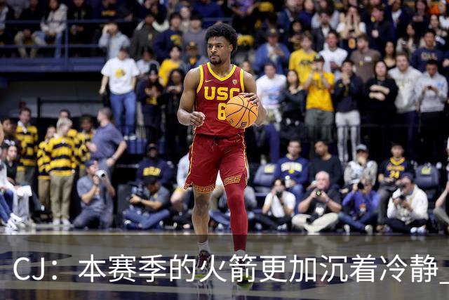 CJ：本赛季的火箭更加沉着冷静 每个人都清楚各自的定位